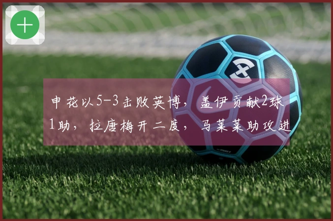 申花以5-3击败英博，盖伊贡献2球1助，拉唐梅开二度，马莱莱助攻进球